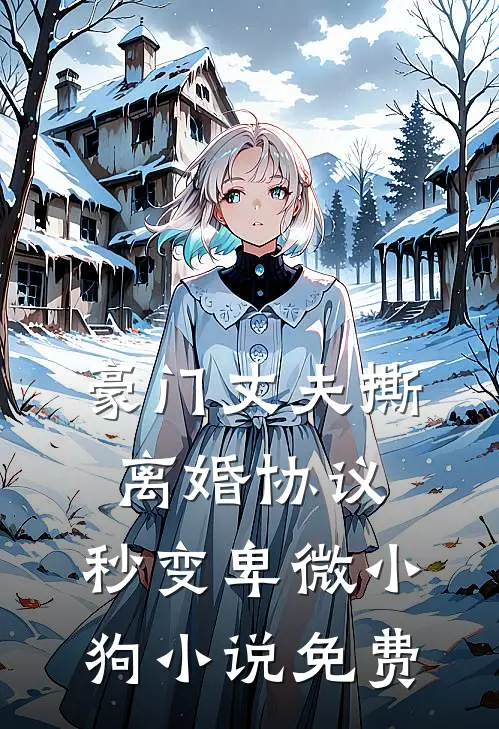 豪门丈夫撕离婚协议，秒变卑微小狗小说免费