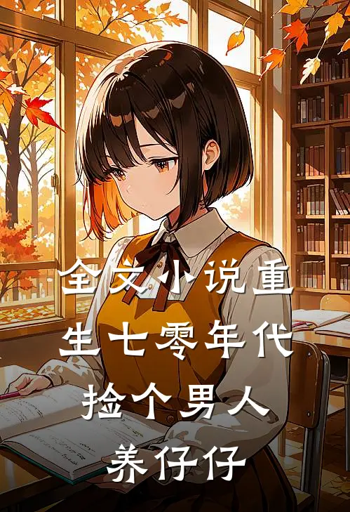 全文小说重生七零年代，捡个男人养仔仔