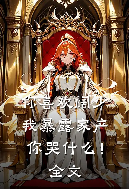你喜欢阔少，我暴露家产你哭什么！全文