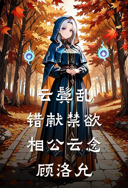 云鬓乱，错献禁欲相公云念顾洛允