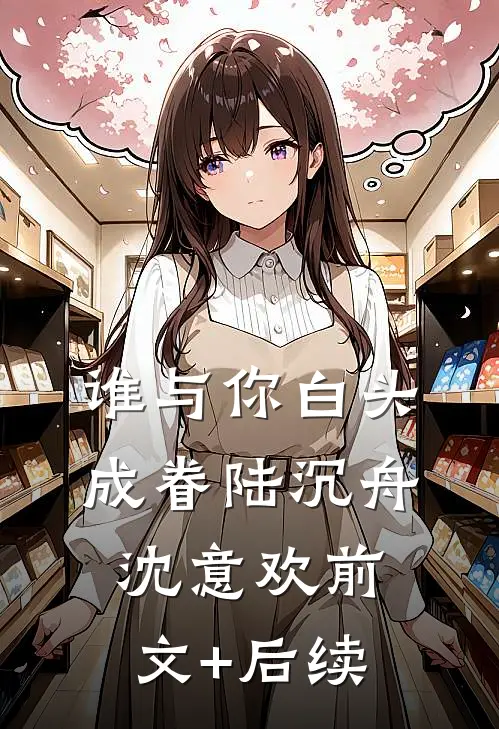 谁与你白头成眷陆沉舟沈意欢前文+后续