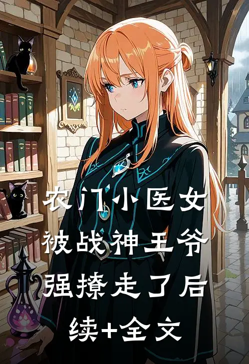 农门小医女，被战神王爷强撩走了后续+全文