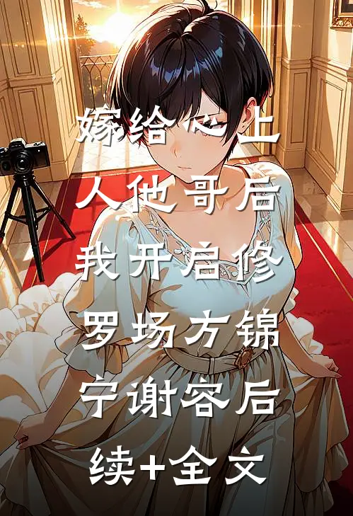 嫁给心上人他哥后，我开启修罗场方锦宁谢容后续+全文