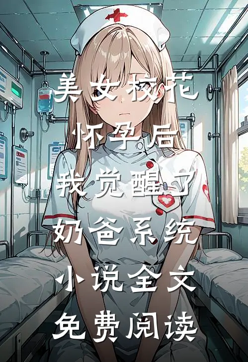 美女校花怀孕后，我觉醒了奶爸系统小说全文免费阅读