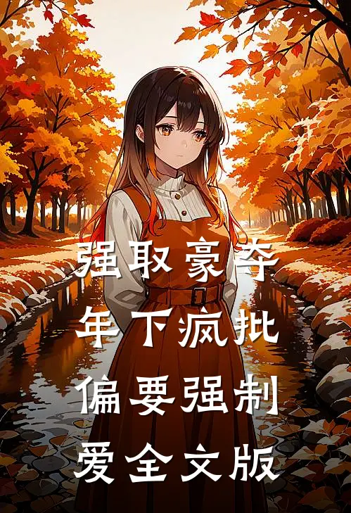强取豪夺：年下疯批偏要强制爱全文版