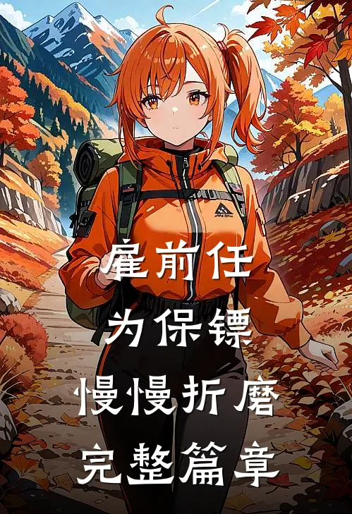 雇前任为保镖,慢慢折磨完整篇章