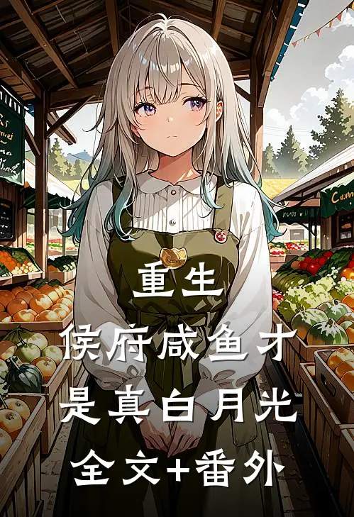 重生：侯府咸鱼才是真白月光全文+番外