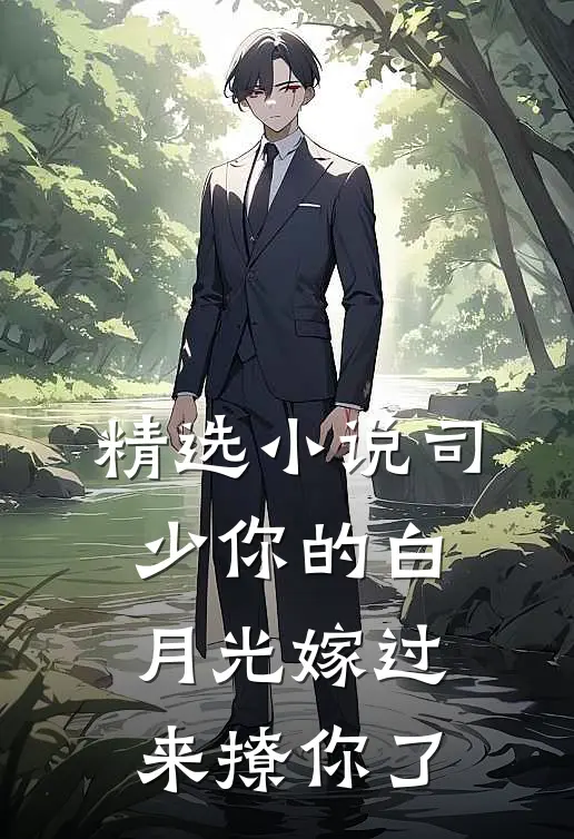 精选小说司少你的白月光嫁过来撩你了