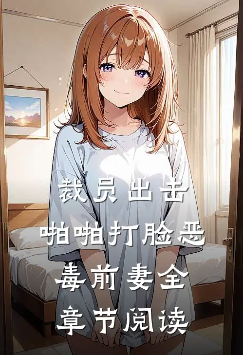 裁员出击：啪啪打脸恶毒前妻全章节阅读
