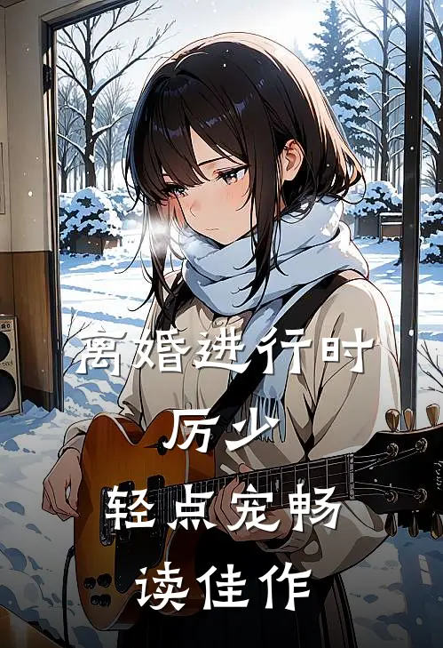 离婚进行时：厉少，轻点宠畅读佳作
