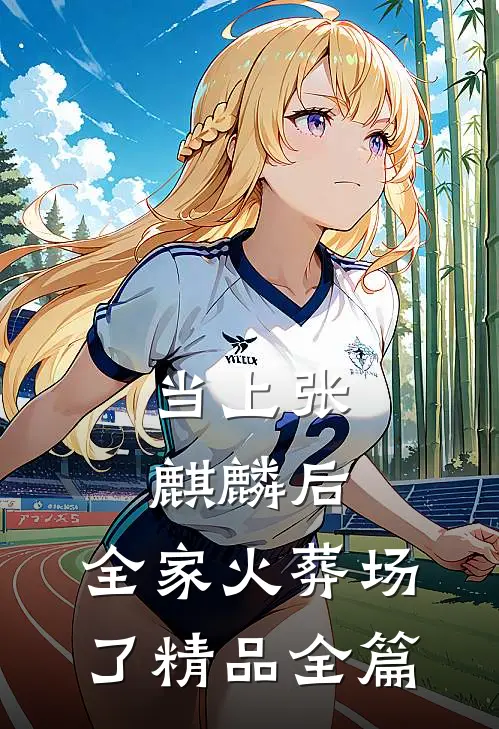 当上张麒麟后，全家火葬场了精品全篇