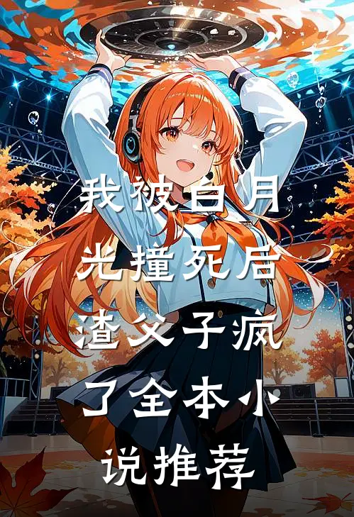 我被白月光撞死后，渣父子疯了全本小说推荐