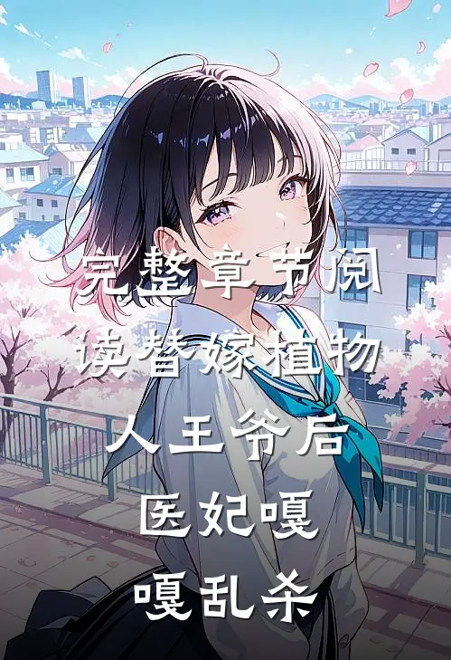 完整章节阅读替嫁植物人王爷后，医妃嘎嘎乱杀