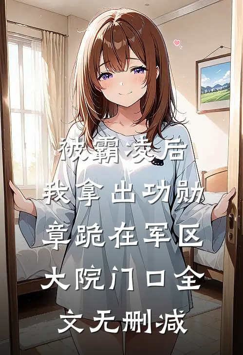 被霸凌后，我拿出功勋章跪在军区大院门口全文无删减