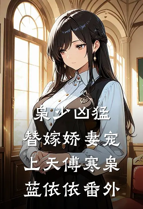 枭少凶猛，替嫁娇妻宠上天傅寒枭蓝依依 番外