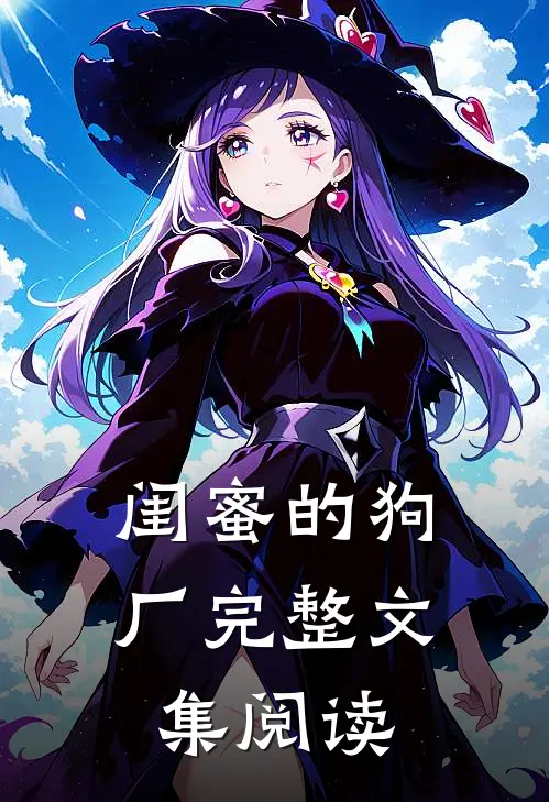 闺蜜的狗厂完整文集阅读