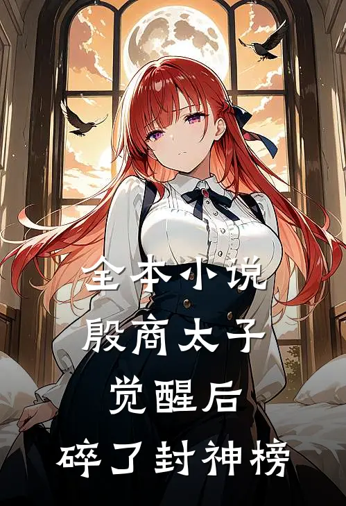 全本小说殷商太子觉醒后，碎了封神榜