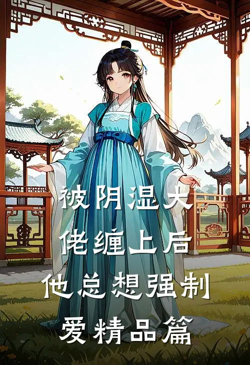 被阴湿大佬缠上后，他总想强制爱精品篇