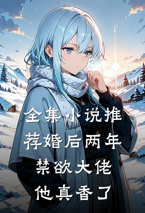 全集小说推荐婚后两年，禁欲大佬他真香了