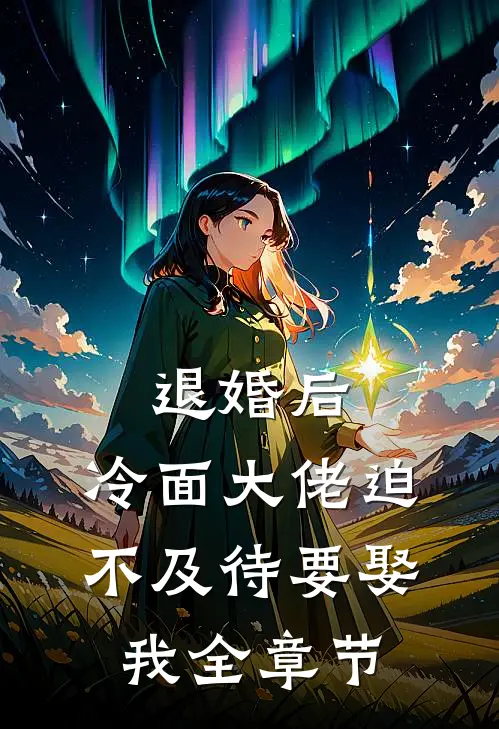 退婚后，冷面大佬迫不及待要娶我全章节