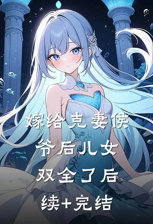 嫁给克妻侯爷后儿女双全了后续+完结