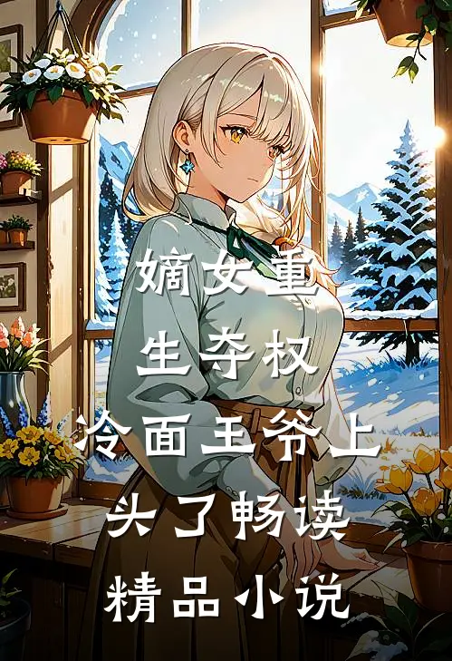 嫡女重生夺权，冷面王爷上头了畅读精品小说