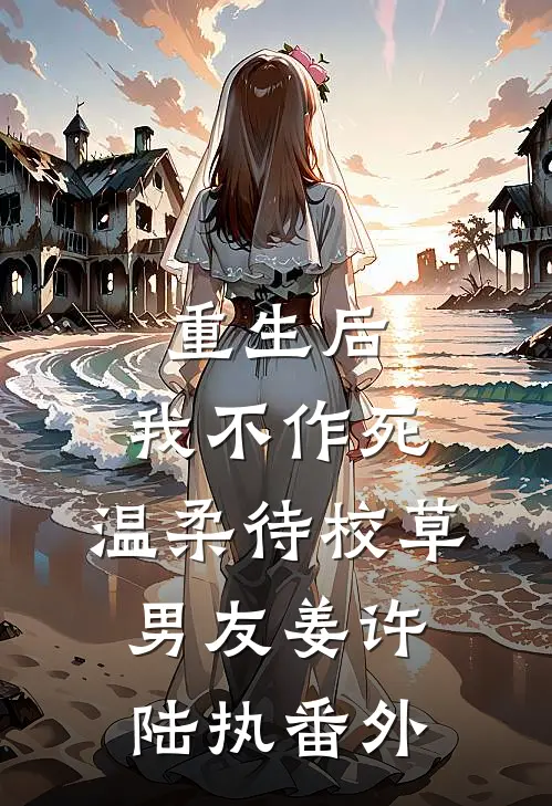 重生后，我不作死，温柔待校草男友姜许陆执 番外