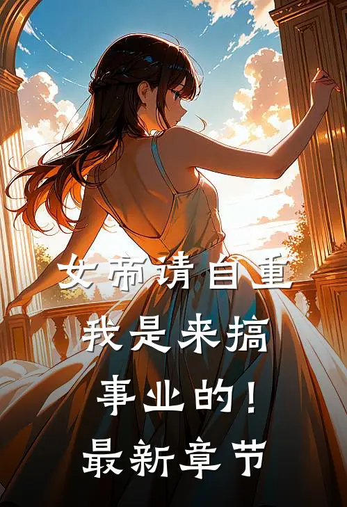 女帝请自重，我是来搞事业的！最新章节
