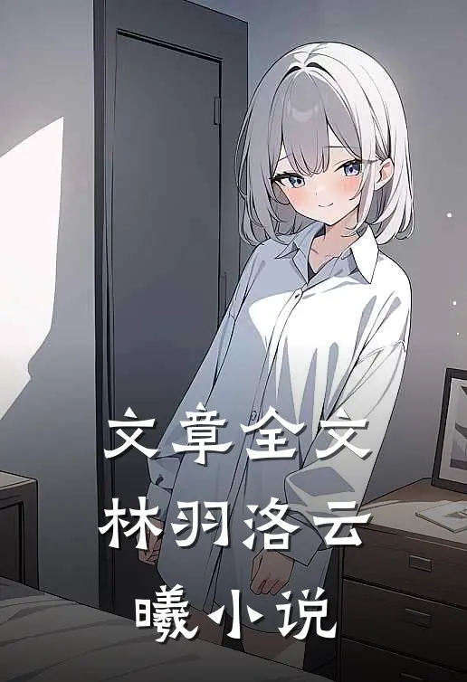 文章全文林羽洛云曦小说