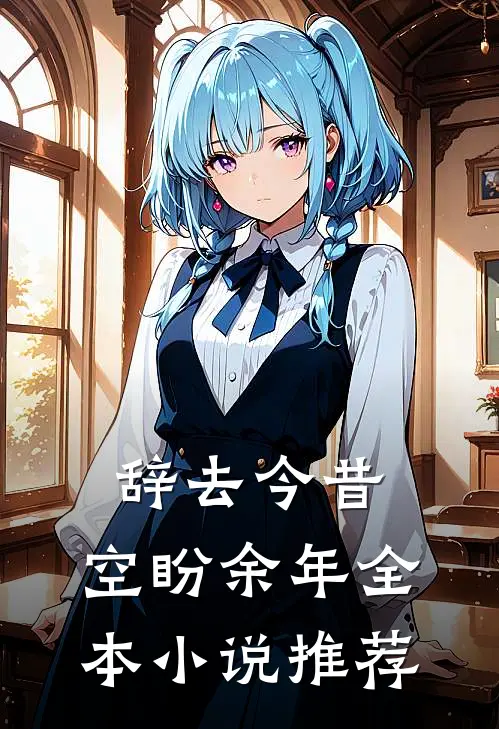 辞去今昔，空盼余年全本小说推荐