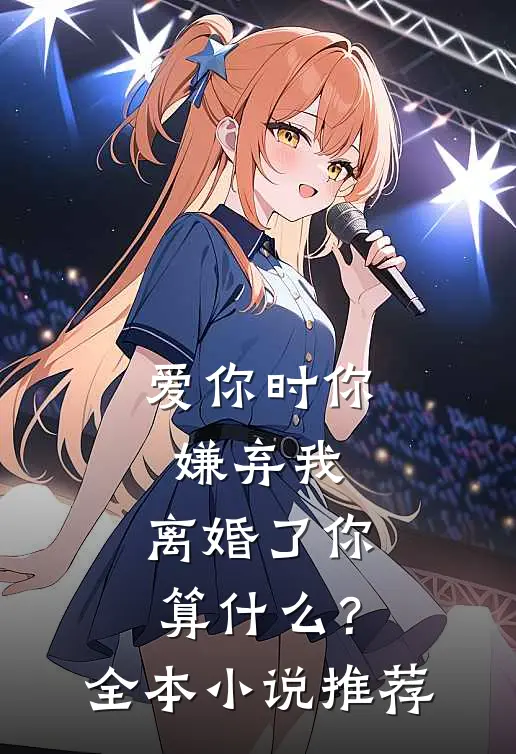 爱你时你嫌弃我，离婚了你算什么？全本小说推荐