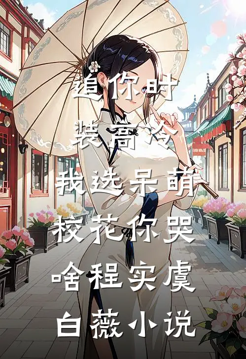 追你时装高冷，我选呆萌校花你哭啥程实虞白薇小说