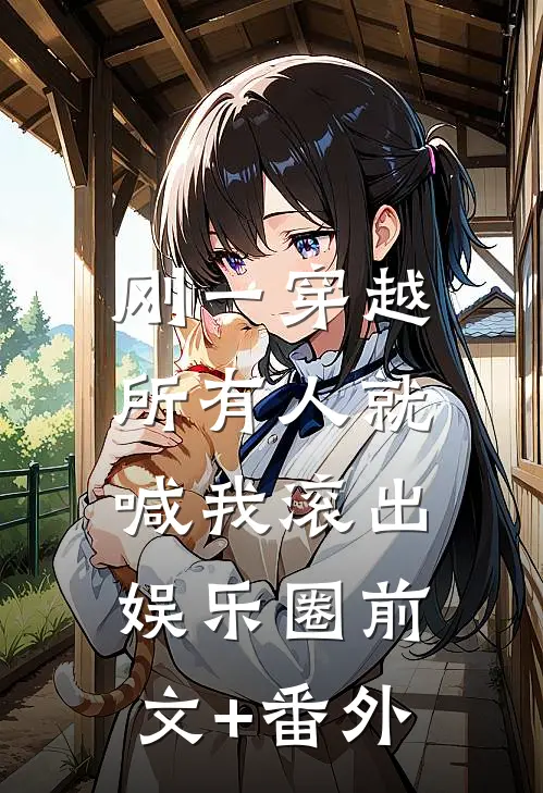 刚一穿越，所有人就喊我滚出娱乐圈前文+番外