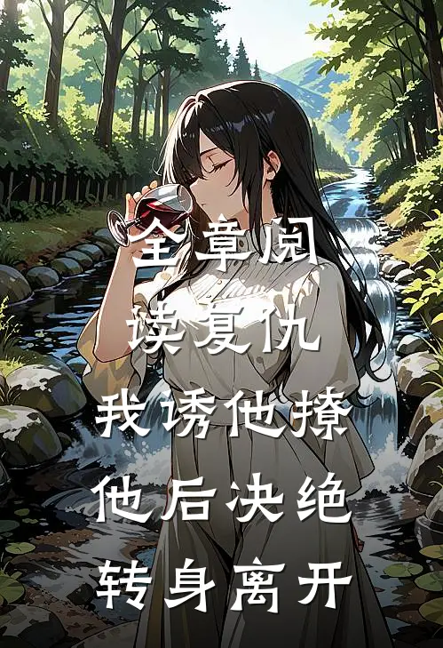 全章阅读复仇：我诱他撩他后决绝转身离开