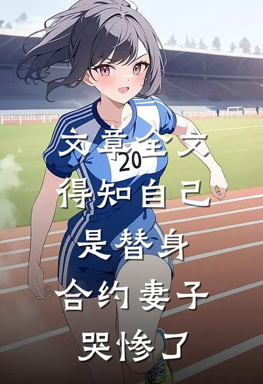 文章全文得知自己是替身，合约妻子哭惨了
