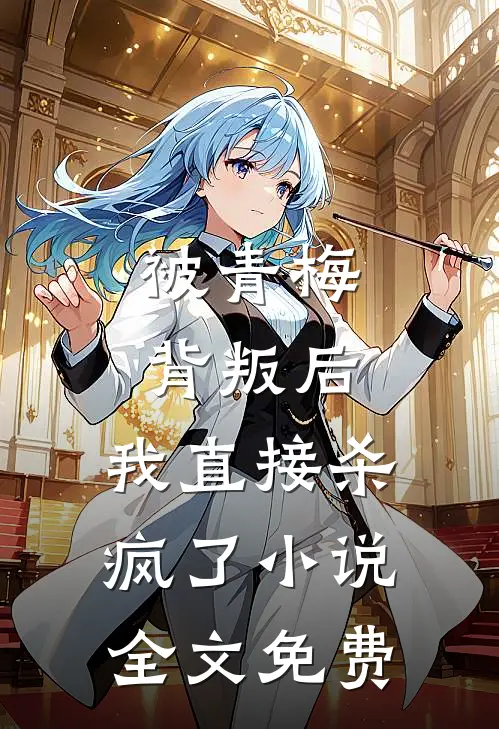 被青梅背叛后，我直接杀疯了小说全文免费