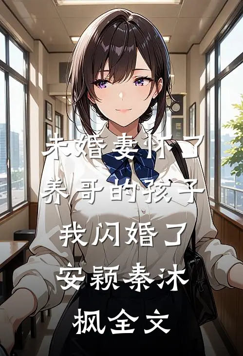 未婚妻怀了养哥的孩子，我闪婚了安颖秦沐枫全文