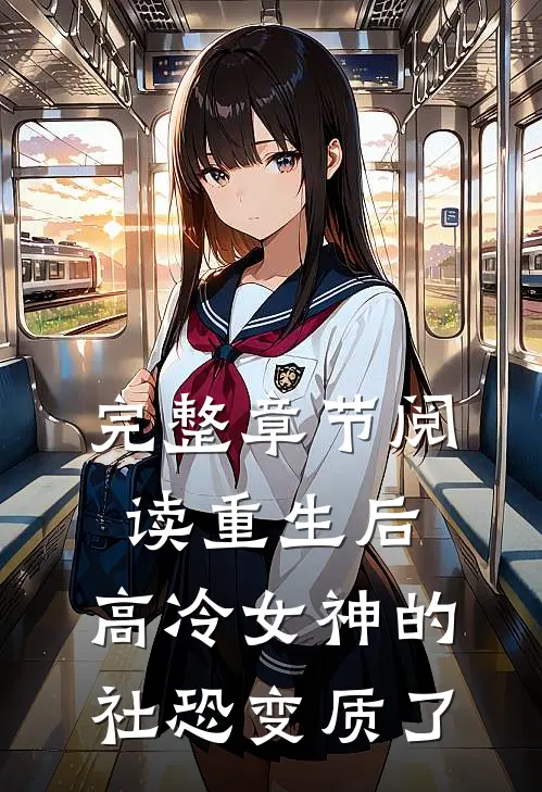 完整章节阅读重生后，高冷女神的社恐变质了