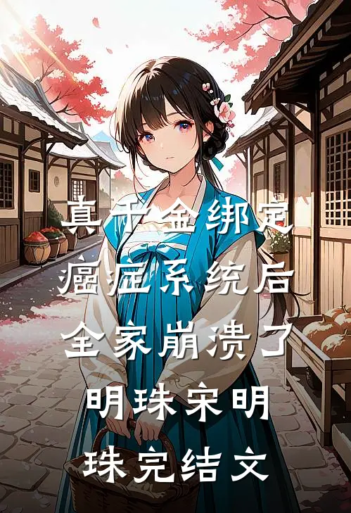 真千金绑定癌症系统后，全家崩溃了明珠宋明珠完结文