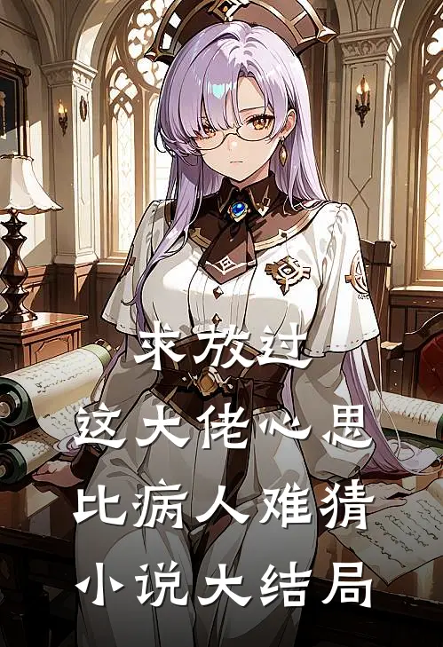 求放过，这大佬心思比病人难猜小说大结局