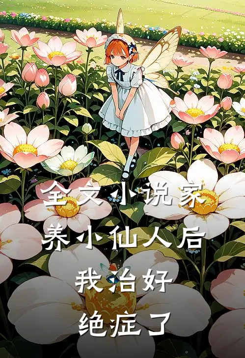 全文小说家养小仙人后，我治好绝症了