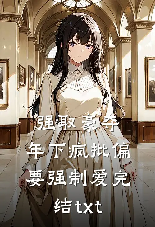 强取豪夺：年下疯批偏要强制爱完结txt