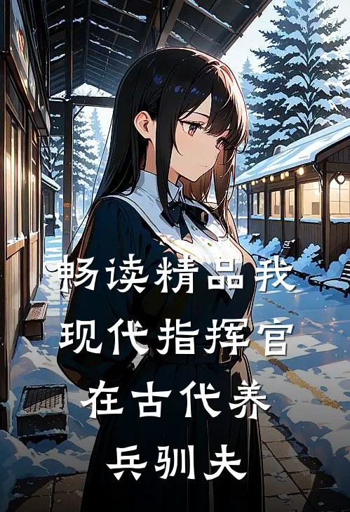 畅读精品我，现代指挥官，在古代养兵驯夫