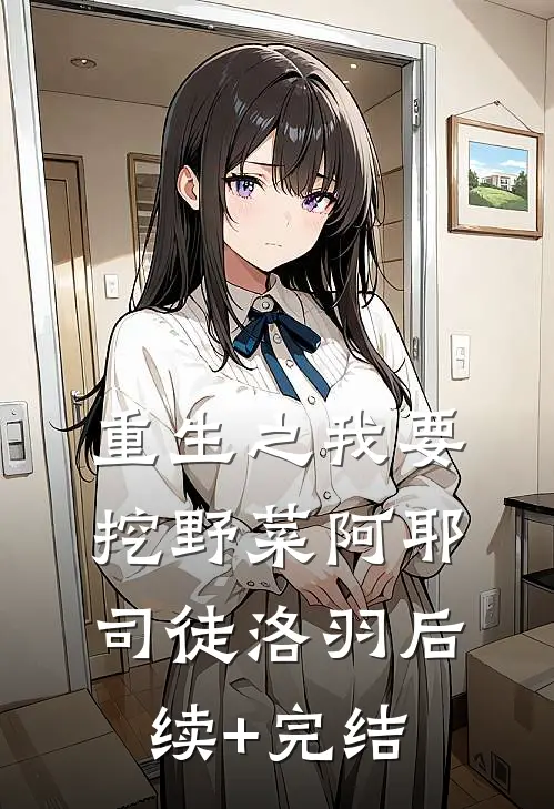 重生之我要挖野菜阿耶司徒洛羽后续+完结