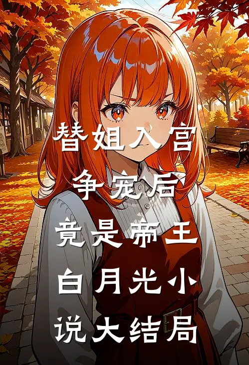 替姐入宫争宠后,竟是帝王白月光大结局