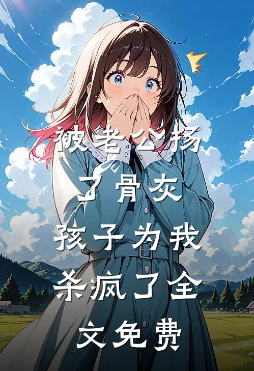 被老公扬了骨灰，孩子为我杀疯了全文免费