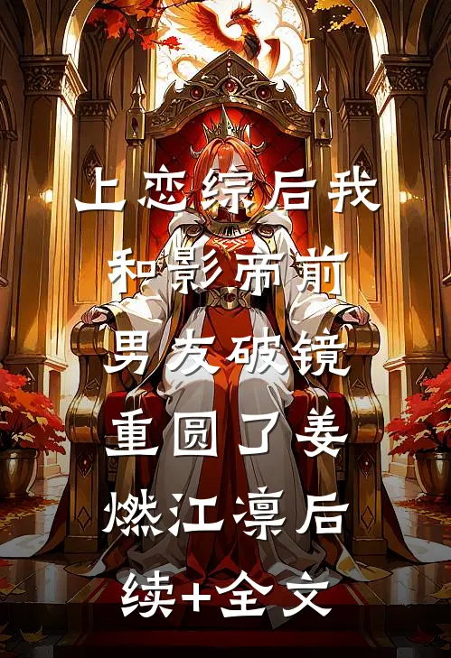 上恋综后我和影帝前男友破镜重圆了姜燃江凛后续+全文