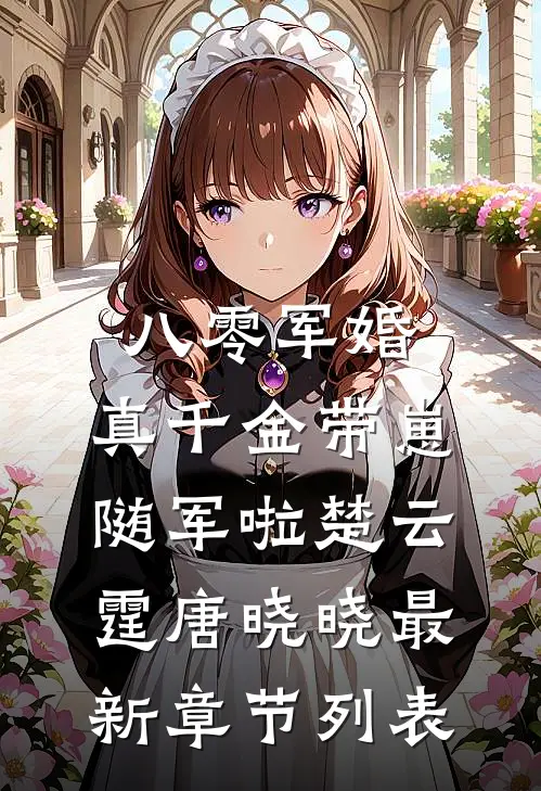 八零军婚，真千金带崽随军啦楚云霆唐晓晓最新章节列表