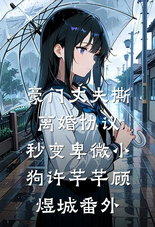 豪门丈夫撕离婚协议，秒变卑微小狗许芊芊顾煜城番外