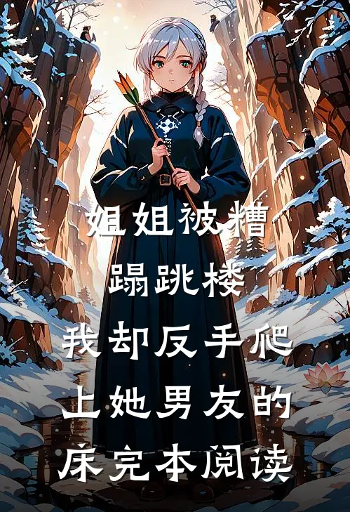 姐姐被糟蹋跳楼,我却反手爬上她男友的床完本阅读
